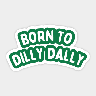Born To Dilly Dally Sticker
